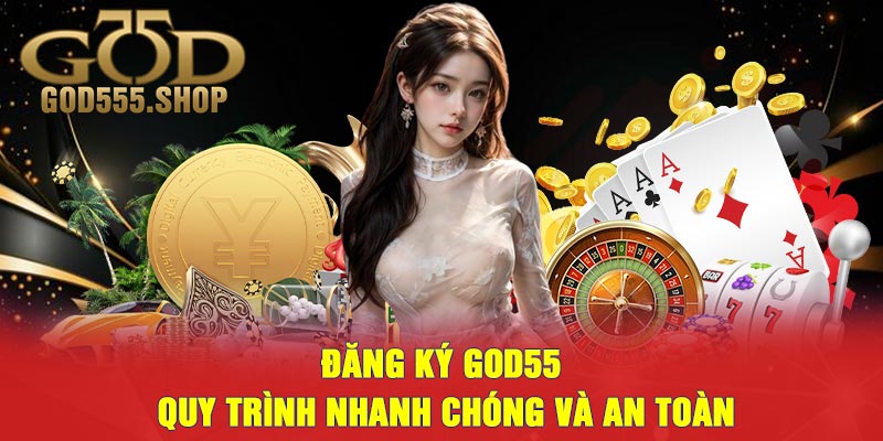 Đăng Ký God55 - Quy Trình Nhanh Chóng Và An Toàn