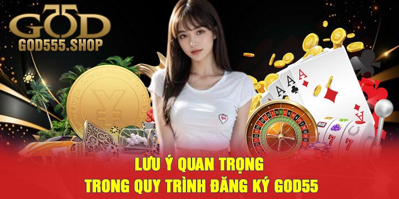 Lưu Ý Quan Trọng Trong Quy Trình Đăng Ký GOD55