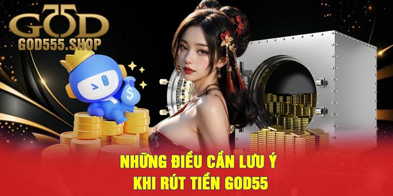 Những Điều Cần Lưu Ý Khi Rút Tiền GOD55