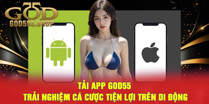 Tải app God55 - Trải nghiệm cá cược tiện lợi trên di động