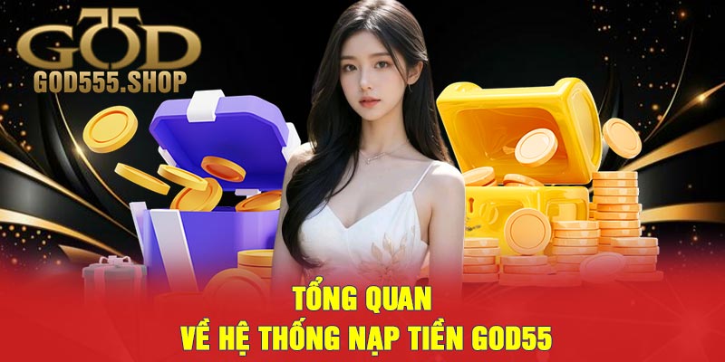 Tổng Quan Về Hệ Thống Nạp Tiền GOD55