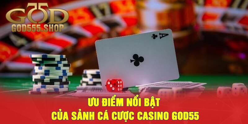 Ưu Điểm Nổi Bật Của Sảnh Cá Cược Casino GOD55